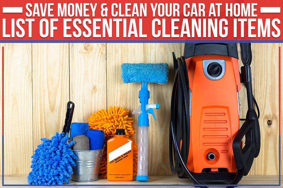 Save Money & Clean Your Car At Home - List Of Essential Cleaning Items