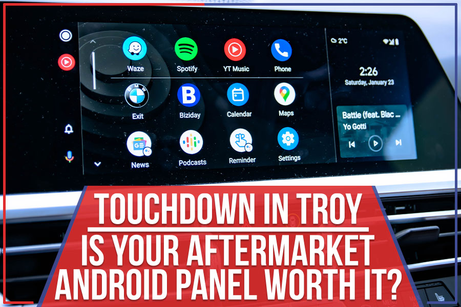 Touchdown In Troy: Is Your Aftermarket Android Panel Worth It?