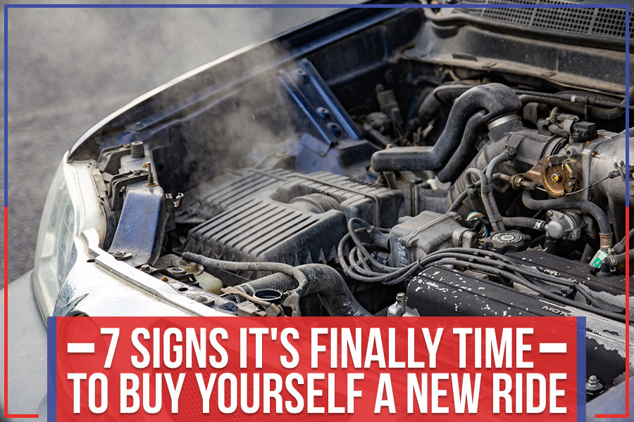 7 Signs It's Finally Time To Buy Yourself A New Ride