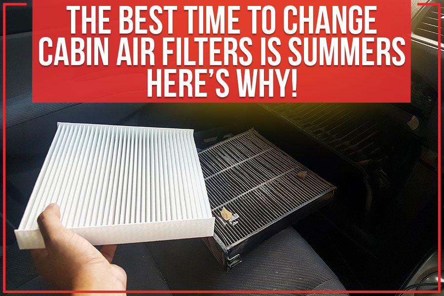 The Best Time To Change Cabin Air Filters Is Summers – Here’s Why!