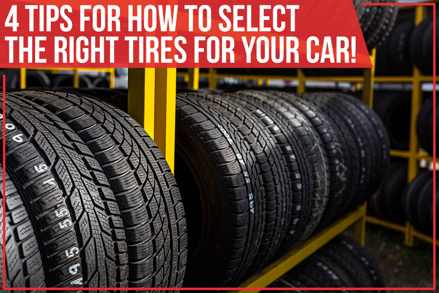 4 Tips For How To Select The Right Tires For Your Car!