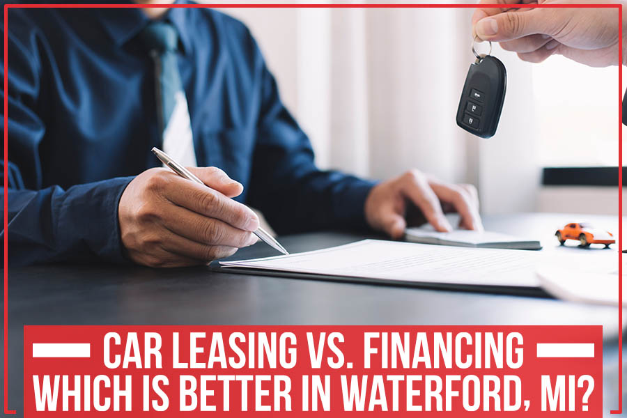 Car Leasing Vs. Financing: Which Is Better In Waterford, MI?